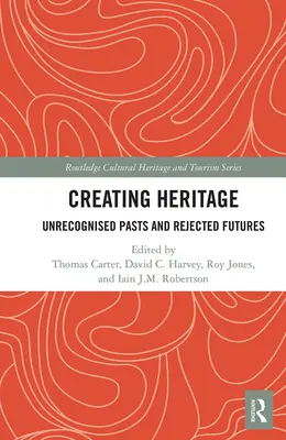 Az örökség megteremtése: El nem ismert múltak és elutasított jövőképek - Creating Heritage: Unrecognised Pasts and Rejected Futures