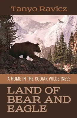 A medve és a sas földje: Egy otthon a Kodiak vadonban - Land of Bear and Eagle: A Home in the Kodiak Wilderness