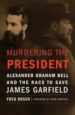 Az elnök meggyilkolása: Alexander Graham Bell és a verseny James Garfield megmentéséért - Murdering the President: Alexander Graham Bell and the Race to Save James Garfield