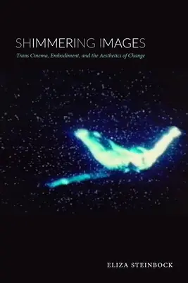 Csillogó képek - Transzmozi, testiség és a változás esztétikája - Shimmering Images - Trans Cinema, Embodiment, and the Aesthetics of Change