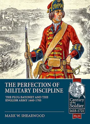 A katonai fegyelem tökéletessége: A dugószurony és az angol hadsereg 1660-1705 - The Perfection of Military Discipline: The Plug Bayonet and the English Army 1660-1705