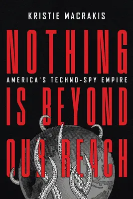 Semmi sincs elérhetetlenségünkön kívül: America's Techno-Spy Empire - Nothing Is Beyond Our Reach: America's Techno-Spy Empire