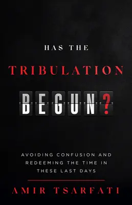 Elkezdődött-e már a nyomorúság? A zűrzavar elkerülése és az idő megváltása ezekben az utolsó napokban - Has the Tribulation Begun?: Avoiding Confusion and Redeeming the Time in These Last Days