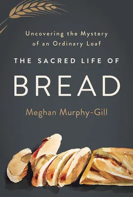 A kenyér szent élete: Egy hétköznapi kenyér rejtélyének feltárása - The Sacred Life of Bread: Uncovering the Mystery of an Ordinary Loaf