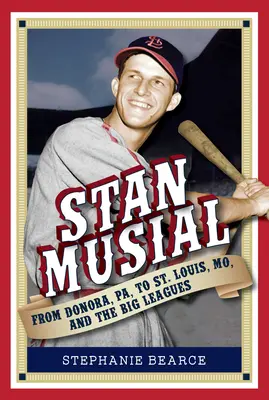 Stan Musial: A pápai Donorától a moszkvai St. Louisig és a nagy ligákig, 2. kiadás - Stan Musial: From Donora, Pa, to St. Louis, Mo, and the Big Leagues, 2nd Edition