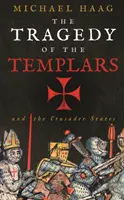 A templomosok tragédiája - A keresztes lovagállamok felemelkedése és bukása - Tragedy of the Templars - The Rise and Fall of the Crusader States