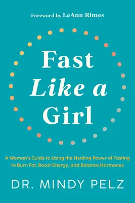 Gyorsan, mint egy lány: A Woman's Guide to Using the Healing Power of Fasting to Burn Fat, Boost Energy, and Balance Hormones - Fast Like a Girl: A Woman's Guide to Using the Healing Power of Fasting to Burn Fat, Boost Energy, and Balance Hormones