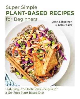 Szuper egyszerű növényi alapú receptek kezdőknek: Gyors, egyszerű és ízletes receptek a gondtalan növényi alapú étrendhez - Super Simple Plant-Based Recipes for Beginners: Fast, Easy, and Delicious Recipes for a No-Fuss Plant-Based Diet