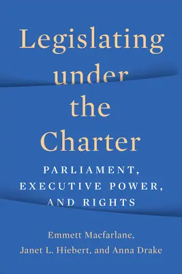 Jogalkotás a Charta alapján: Parlament, végrehajtó hatalom és jogok - Legislating under the Charter: Parliament, Executive Power, and Rights