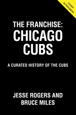 A franchise: Chicago Cubs: Cubs: A Cubs kurátori története - The Franchise: Chicago Cubs: A Curated History of the Cubs