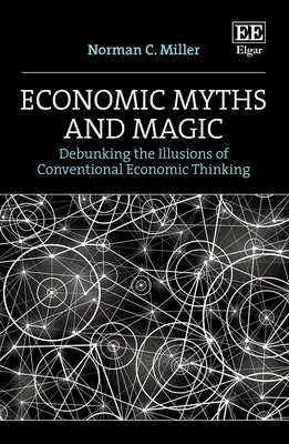 Gazdasági mítoszok és varázslatok - A hagyományos gazdasági gondolkodás illúzióinak leleplezése - Economic Myths and Magic - Debunking the Illusions of Conventional Economic Thinking