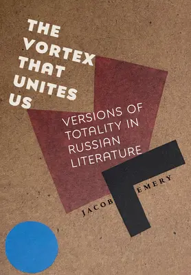 Az örvény, amely összeköt bennünket: A teljesség változatai az orosz irodalomban - The Vortex That Unites Us: Versions of Totality in Russian Literature