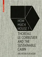 Mennyi ház? - Thoreau, Le Corbusier és a fenntartható kunyhó - How Much House? - Thoreau, Le Corbusier and the Sustainable Cabin