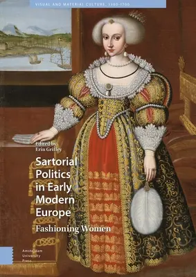 Sartorial Politics in Early Modern Europe: Fashioning Women: Fashioning Women - Sartorial Politics in Early Modern Europe: Fashioning Women