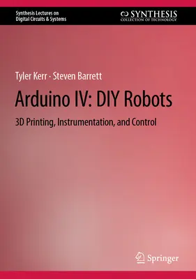 Arduino IV: DIY robotok: 3D nyomtatás, műszerek és vezérlés - Arduino IV: DIY Robots: 3D Printing, Instrumentation, and Control