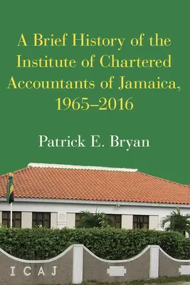 A jamaicai Könyvvizsgálói Intézet rövid története, 1965-2016 - A Brief History of the Institute of Chartered Accountants of Jamaica, 1965-2016
