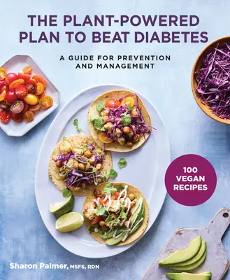 Növényi erővel a cukorbetegség legyőzésének terve: Útmutató a megelőzéshez és kezeléshez - The Plant-Powered Plan to Beat Diabetes: A Guide for Prevention and Management