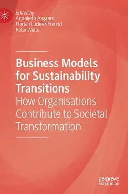 Üzleti modellek a fenntarthatósági átmenetekhez: Hogyan járulnak hozzá a szervezetek a társadalmi átalakuláshoz - Business Models for Sustainability Transitions: How Organisations Contribute to Societal Transformation