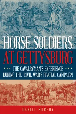 Lovas katonák Gettysburgban: A lovassági ember nézőpontja a polgárháború sorsdöntő hadjáratáról - Horse Soldiers at Gettysburg: The Cavalryman's View of the Civil War's Pivotal Campaign