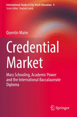 Credential Market: Tömeges iskoláztatás, tudományos hatalom és a nemzetközi érettségi diploma - Credential Market: Mass Schooling, Academic Power and the International Baccalaureate Diploma