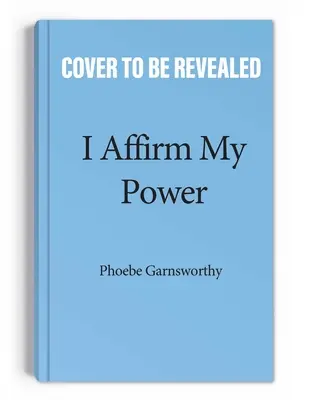 Megerősítem az erőmet: Mindennapi megerősítések és rituálék a vágyott élet megteremtéséhez - I Affirm My Power: Everyday Affirmations and Rituals to Create the Life That You Desire