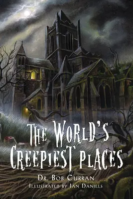 A világ leghátborzongatóbb helyei (Curran Dr. Bob (Dr. Bob Curran)) - World'S Creepiest Places (Curran Dr. Bob (Dr. Bob Curran))