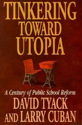 Barkácsolás az utópia felé: A közoktatási reform évszázada - Tinkering Toward Utopia: A Century of Public School Reform