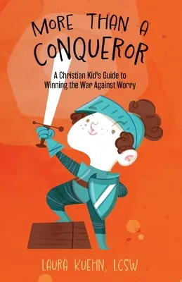 Több mint hódító: Egy keresztény gyerek útmutatója az aggodalom elleni háború megnyeréséhez - More Than a Conqueror: A Christian Kid's Guide to Winning the War Against Worry