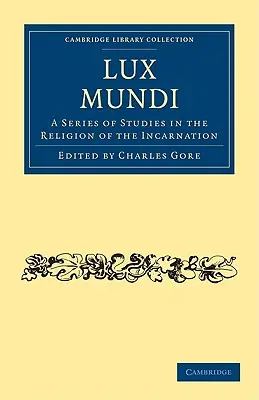 Lux Mundi: Tanulmánysorozat a megtestesülés vallásáról - Lux Mundi: A Series of Studies in the Religion of the Incarnation