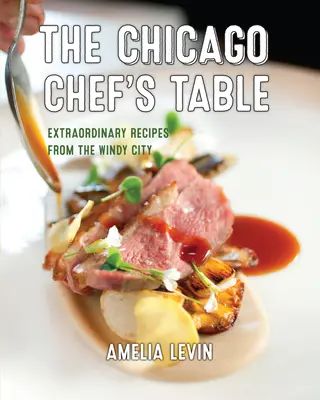 A chicagói séf asztala: Rendkívüli receptek a szeles városból - The Chicago Chef's Table: Extraordinary Recipes from the Windy City
