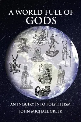 Egy istenekkel teli világ: A politeizmus vizsgálata - Felülvizsgált és frissített kiadás - A World Full of Gods: An Inquiry Into Polytheism - Revised and Updated Edition