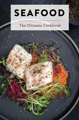 Tenger gyümölcsei: A végső szakácskönyv - Seafood: The Ultimate Cookbook