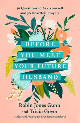 Mielőtt találkozol a leendő férjeddel: 30 kérdés, amit feltehetsz magadnak és 30 szívből jövő ima - Before You Meet Your Future Husband: 30 Questions to Ask Yourself and 30 Heartfelt Prayers