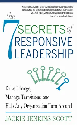 A felelősségteljes vezetés 7 titka: Változásvezetés, az átmenetek kezelése és bármely szervezet talpra állítása - The 7 Secrets of Responsive Leadership: Drive Change, Manage Transitions, and Help Any Organization Turn Around