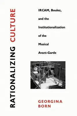 A kultúra racionalizálása: Ircam, Boulez és a zenei avantgárd intézményesülése - Rationalizing Culture: Ircam, Boulez, and the Institutionalization of the Musical Avant-Garde