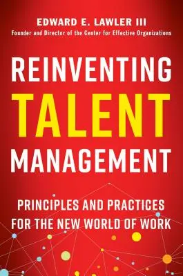 A tehetséggondozás újra feltalálása: Alapelvek és gyakorlatok a munka új világában - Reinventing Talent Management: Principles and Practices for the New World of Work