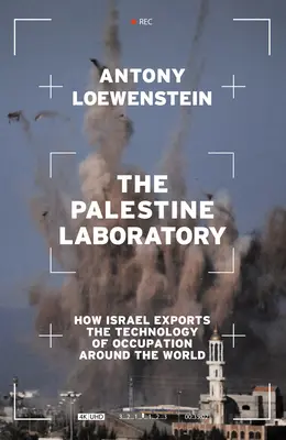 A palesztinai laboratórium: Hogyan exportálja Izrael a megszállás technológiáját a világ minden tájára - The Palestine Laboratory: How Israel Exports the Technology of Occupation Around the World