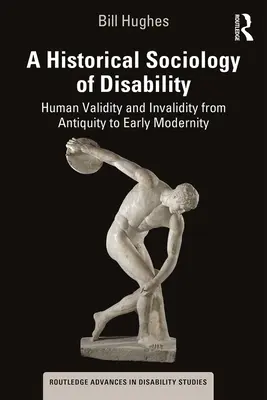 A fogyatékosság történeti szociológiája: Az emberi érvényesség és érvénytelenség az ókortól a korai modernitásig - A Historical Sociology of Disability: Human Validity and Invalidity from Antiquity to Early Modernity