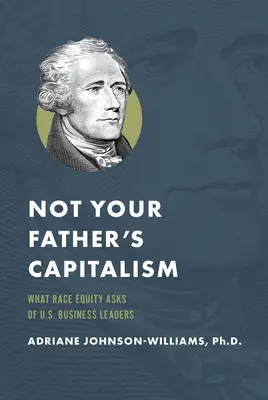 Nem az apád kapitalizmusa: Mit kér a faji egyenlőség az amerikai üzleti vezetőkre nézve? - Not Your Father's Capitalism: What Race Equity Asks of U.S. Business Leaders