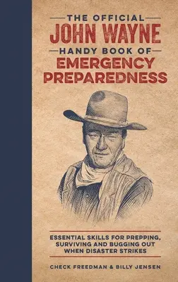 A vészhelyzeti felkészültség hivatalos John Wayne kézikönyve: Essential Skills for Prepping, Surviving and Bugging Out When Disaster Strikes - The Official John Wayne Handy Book of Emergency Preparedness: Essential Skills for Prepping, Surviving and Bugging Out When Disaster Strikes