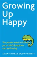 Boldogan felnőni - Tíz bevált módszer gyermeke boldogságának és jóllétének növelésére - Growing Up Happy - Ten proven ways to increase your child's happiness and well-being