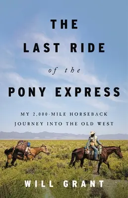 A póni expressz utolsó útja: A 2000 mérföldes lovas utazásom a régi Nyugatra - The Last Ride of the Pony Express: My 2,000-Mile Horseback Journey Into the Old West