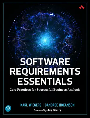 Szoftverkövetelmények alapjai: A sikeres üzleti elemzés alapgyakorlatai - Software Requirements Essentials: Core Practices for Successful Business Analysis