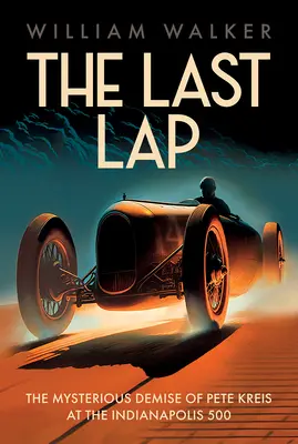 Az utolsó kör: Pete Kreis rejtélyes halála az Indianapolis 500-on - The Last Lap: The Mysterious Demise of Pete Kreis at The Indianapolis 500