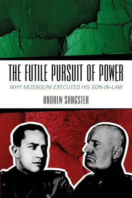 A hatalom hiábavaló hajszolása: Miért végeztette ki Mussolini a vejét? - The Futile Pursuit of Power: Why Mussolini Executed His Son-In-Law