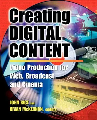 Digitális tartalom létrehozása: A Video Production Guide for Web, Broadcast, and Cinema (Videokészítési útmutató a web, a műsorszórás és a mozi számára) - Creating Digital Content: A Video Production Guide for Web, Broadcast, and Cinema