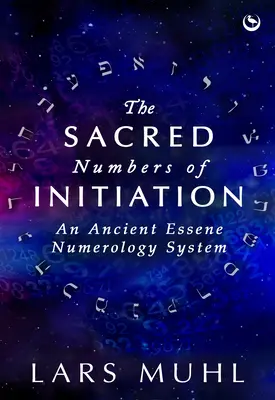 A beavatás szent számai: Egy ősi esszénus számmisztikai rendszer - The Sacred Numbers of Initiation: An Ancient Essene Numerology System