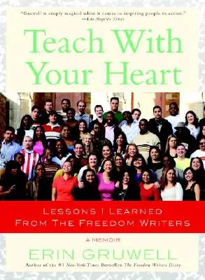 Taníts a szíveddel: Tanulságok, amelyeket a szabadság íróitól tanultam - Teach with Your Heart: Lessons I Learned from the Freedom Writers