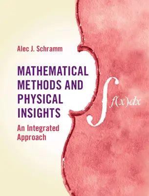 Matematikai módszerek és fizikai felismerések: Integrált megközelítés - Mathematical Methods and Physical Insights: An Integrated Approach