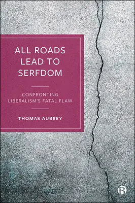 Minden út a jobbágyságba vezet: A liberalizmus végzetes hibájával szembenézve - All Roads Lead to Serfdom: Confronting Liberalism's Fatal Flaw